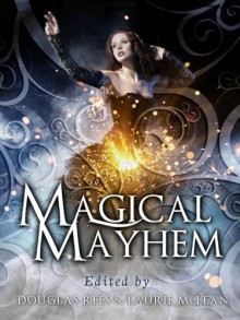 Magical Mayhem - Mark Williams, Linda Wisdom, Douglas Rees, Marni Bates, Kait Nolan, Catherine Haines, Pam van Hylckama Vlieg, Carol Wolf, A.R. Kahler, Cecily White, Laurie McLean, Rhonda Helms, H. Scott Beazley, Eldritch Black, Anna-Marie McLemore