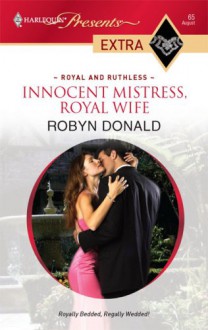 Innocent Mistress, Royal Wife (Royal and Ruthless, #1) (Harlequin Presents Extra, #65) - Robyn Donald