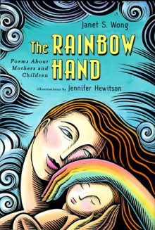 The Rainbow Hand: Poems About Mothers And Children - Janet S. Wong, Jennifer Hewitson