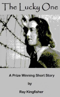 The Lucky One - A Prize Winning Short Story - Ray Kingfisher
