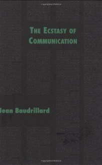 The Ecstasy of Communication (Foreign Agents) - Jean Baudrillard