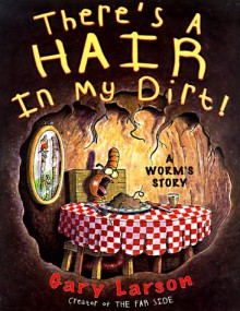 There's a Hair in My Dirt!: A Worm's Story - Gary Larson