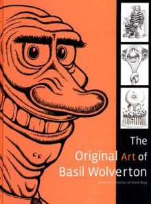 The Original Art of Basil Wolverton: From the Collection of Glenn Bray - Glenn Bray