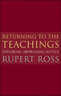 Returning to the Teachings: Exploring Aboriginal Justice (reissue) - Rupert Ross