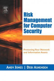 Risk Management for Computer Security: Protecting Your Network & Information Assets - Andy Jones, Debi Ashenden