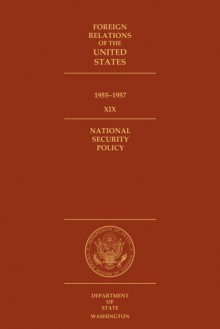 Foreign Relations of the United States, 1955-57, Volume XIX, National Security Policy - William Klingaman, David S. Patterson, Ilana Stern, John P. Glennon