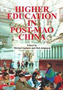 Higher Education in Post-Mao China: A Hong Kong Case Study - Michael Agelasto, Bob Adamson, Bob Agelasto