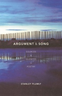 Argument & Song: Sources & Silences in Poetry - Stanley Plumly