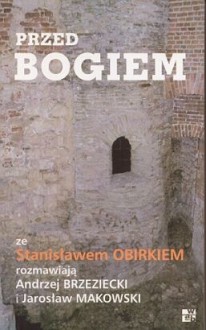 Przed Bogiem: Ze Stanisławem Obirkiem rozmawiają Andrzej Brzeziecki i Jarosław Makowski - Andrzej Brzeziecki, Stanisław Obirek, Jarosław Makowski