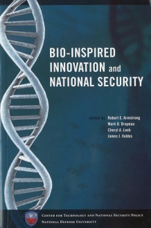 Bio-Inspired Innovation and National Security - Robert E. Armstrong, Mark D. Drapeau, Cheryl A. Loeb, James J. Valdes