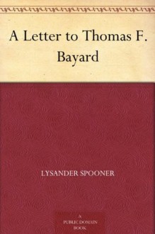 A Letter to Thomas F. Bayard - Lysander Spooner