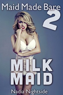 Maid Made Bare 2: Milk Maid (Maid For Pleasure) - Nadia Nightside