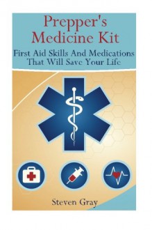 Prepper's Medicine Kit: First Aid Skills And Medications That Will Save Your Lif: (Survival Guide) (Survival Medicine Handbook) - Lisa Edwards