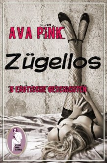 Zügellos - 5 sexy Kurzgeschichten (German Edition) - Ava Pink