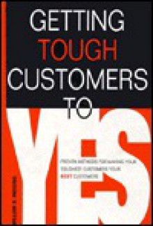 Getting Tough Customers to Yes! - William Huggins