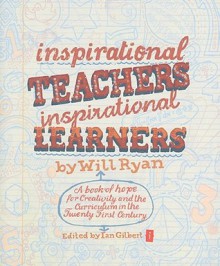 Inspirational Teachers, Inspirational Learners: A Book of Hope for Creativity and the Curriculum in the Twenty First Century - Will Ryan, Ian Gilbert