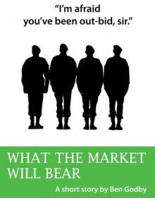 What the Market Will Bear - Ben Godby