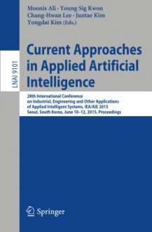 Current Approaches in Applied Artificial Intelligence: 28th International Conference on Industrial, Engineering and Other Applications of Applied ... (Lecture Notes in Computer Science) - Moonis Ali, Young Sig Kwon, Chang-Hwan Lee, Juntae Kim, Yongdai Kim