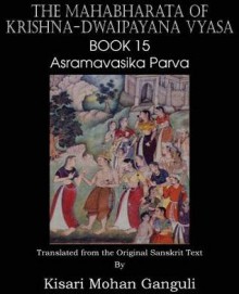 The Mahabharata of Krishna-Dwaipayana Vyasa Book 15 Asramavasika Parva - Krishna-Dwaipayana Vyasa, Kisari Mohan Ganguli