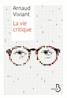 La Vie critique - Arnaud Viviant