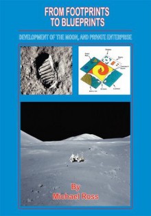 From Footprints to Blueprints:Development of the Moon, and Private Enterprise - Michael Ross