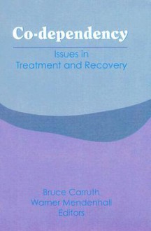 Co-Dependency: Issues in Treatment and Recovery - Bruce Carruth