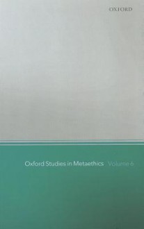 Oxford Studies in Metaethics: Volume 6 - Russ Shafer-Landau