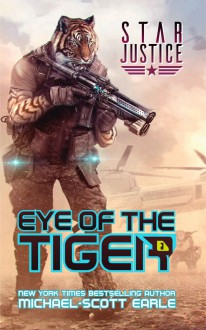 Eye of the Tiger: A Paranormal Space Opera Adventure (Star Justice) (Volume 1) - Michael-Scott Earle