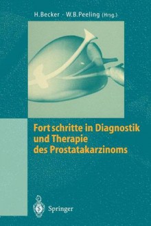 Fortschritte in Diagnostik Und Therapie Des Prostatakarzinoms - Hermann Becker, A.J.W. Goldschmidt, H. Huland, S. Kirby, J. Waxman, W.B. Peeling, O. Acar, J.E. Altwein, p. Hammerert, J. Hetherington, E. Kienle, G. Lübben, D. Mulz, Y. Ogawa, H. Townsend, U.W Tunn, M. Wiesel