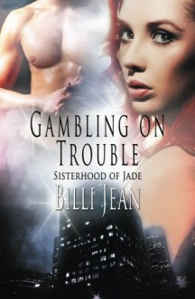 Gambling on Trouble (Sisterhood of Jade) (Volume 8) - Billi Jean