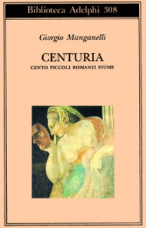 Centuria. Cento piccoli romanzi fiume - Giorgio Manganelli