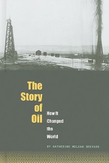 The Story of Oil: How It Changed the World - Katherine Brevard, Alexa Sandmann, Warren Hildebrandt