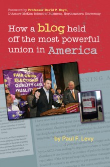 How a Blog Held Off the Most Powerful Union in America - Paul F Levy