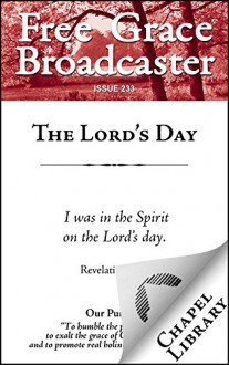 Free Grace Broadcaster - Issue 233 - The Lord's Day - Arthur W. Pink, J. C. Ryle, Thomas Boston, Benjamin B. Warfield, Archibald A. Hodge, Ezekiel Hopkins, William S. Plumer, Thomas Case, Jonathan Edwards