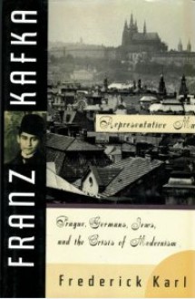 Franz Kafka: Representative Man: Prague, Germans, Jews, and the Crisis of Modernism - Frederick R. Karl