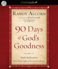 90 Days of God's Goodness: Daily Reflections That Shine Light on Personal Darkness (Audio) - Randy Alcorn, Lloyd James