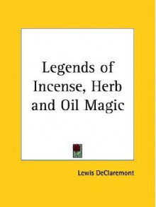 Legends of Incense, Herb and Oil Magic - Lewis Declaremont