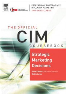 CIM Coursebook 05/06 Strategic Marketing Decisions (CIM Coursebook) (CIM Coursebook) - Isobel Doole, Robin Lowe