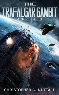 The Trafalgar Gambit (Ark Royal Book 3) - Christopher Nuttall