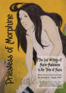 Priestess of Morphine: The Lost Writings of Marie-Madeleine in the Time of Nazis - Ronald K. Siegel, Eric A. Bye, Marie-Madeleine MacLean