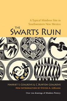 The Swarts Ruin: A Typical Mimbres Site in Southwestern New Mexico (Papers of the Peabody Museum of Archaeology and Ethnology) - H.S. Cosgrove, C.B. Cosgrove, Steven A. LeBlanc