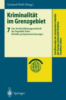 Kriminalität im Grenzgebiet: Band 7: Das Strafverfahrensgesetzbuch der Republik Polen (Kodeks postepowania karnego) (Schriftenreihe der Juristischen Fakultät ... Viadrina Frankfurt (Oder)) - Gerhard Wolf