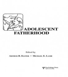 Adolescent Fatherhood - Arthur B. Elster, Michael E. Lamb