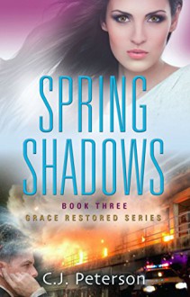 Spring Shadows: Grace Restored Series - Book Three - C.J. Peterson