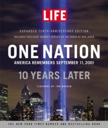 LIFE One Nation: America Remembers September 11, 2001, 10 Years Later - Editors of Life Magazine