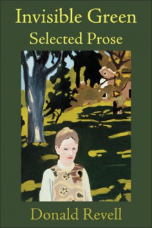 Invisible Green: Selected Prose - Donald Revell