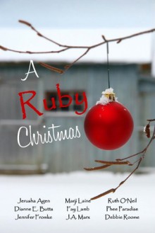 A Ruby Christmas - Jerusha Agen, Dianne E. Butts, Jennifer Fromke, Marji Laine, Fay Lamb, J.A. Marx, Ruth O'Neil, Phee Paradise, Debbie Roome