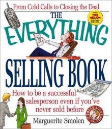 The Everything Selling Book: How to Be a Successful Salesperson Even If You'Ve Never Sold Before (Everything Series) - Marguerite Smolen