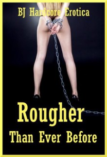 Rougher Than Ever Before: Ten Rough Sex Erotica Stories - Sheena Stone, Jael Long, Paige Jamey, Brooke Weldon, Allysin Range, Alice Farney