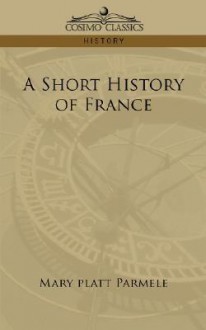 A Short History of France - Mary Platt Parmele